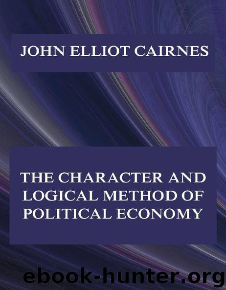 The Character and Logical Method of Political Economy by John Elliot Cairnes