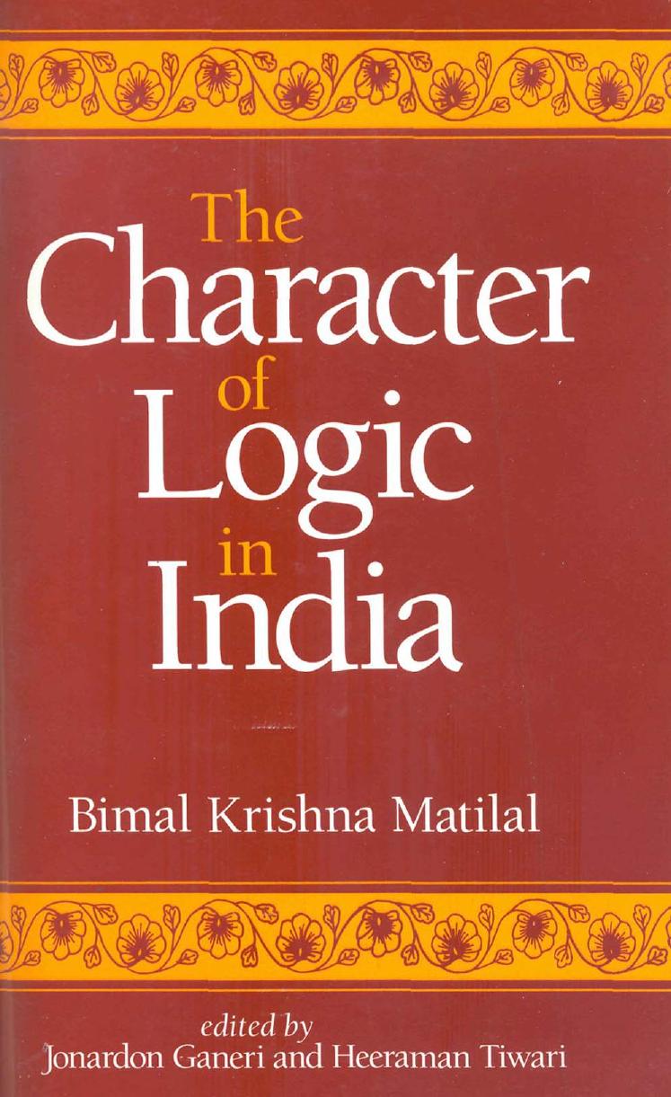 The Character of Logic in India by Bimal Krishna Matilal; H. Tiwari J. Ganeri (eds.)
