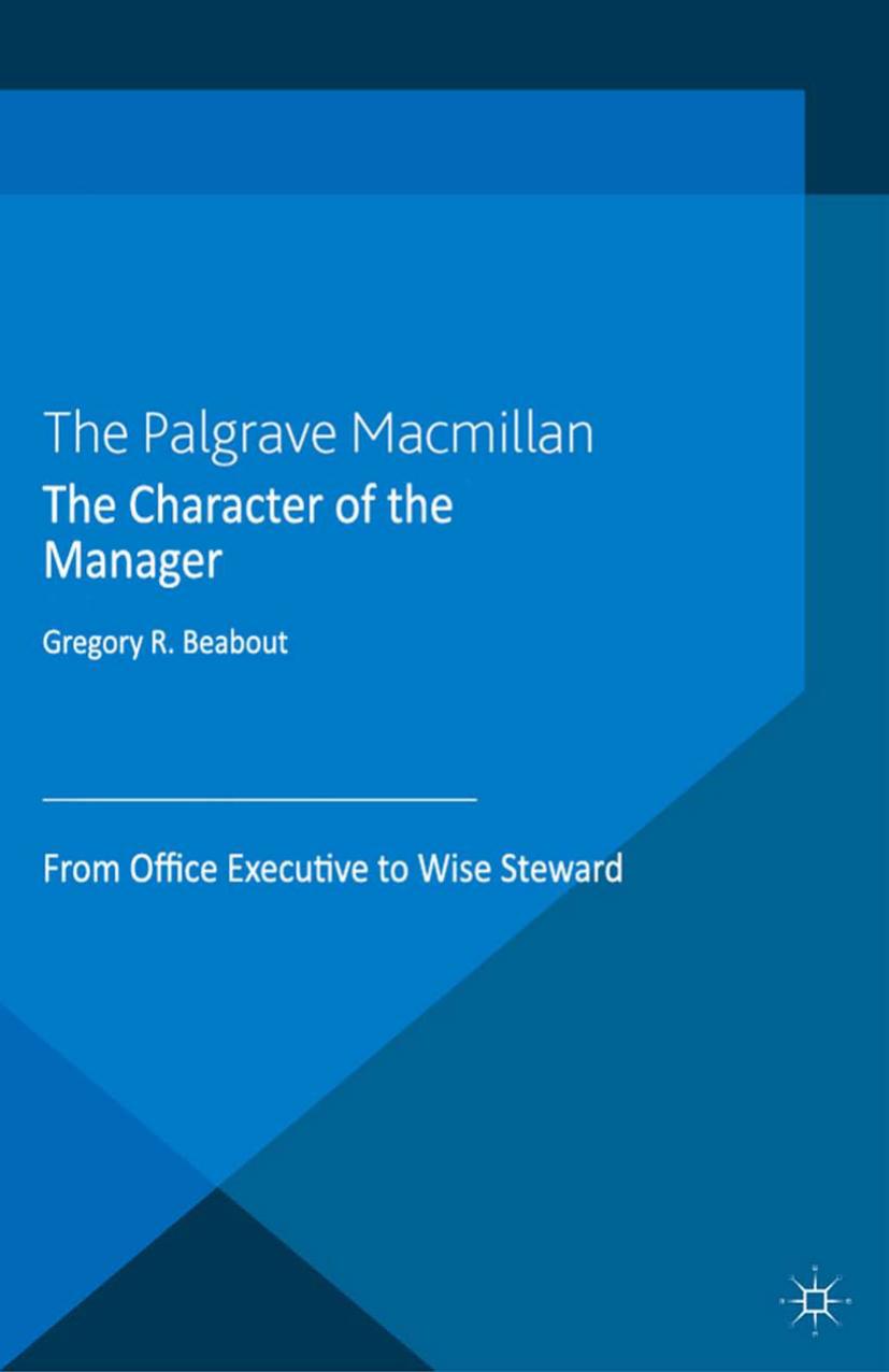 The Character of the Manager: From Office Executive to Wise Steward by Gregory R. Beabout (auth.)
