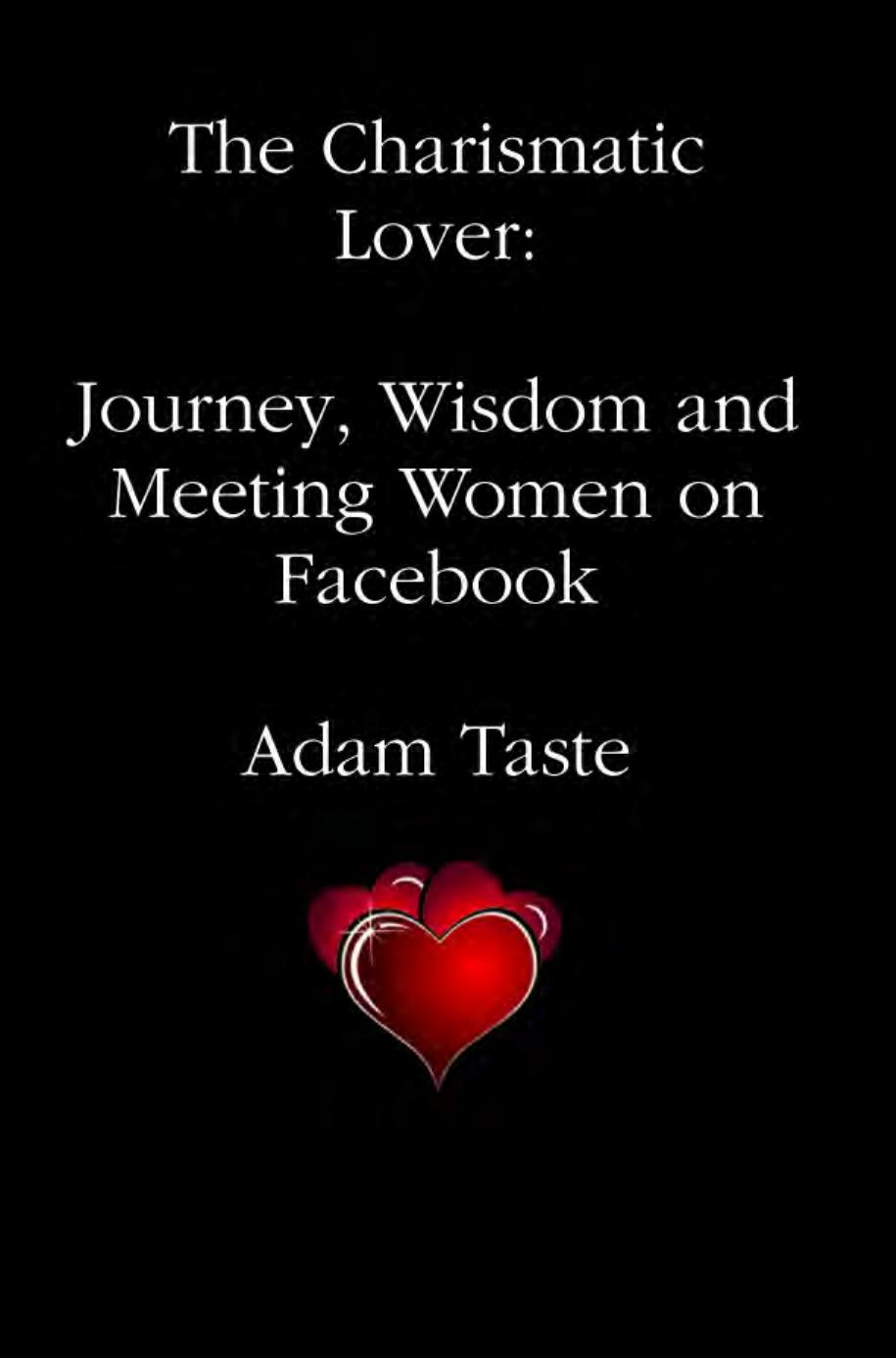 The Charismatic Lover: Journey, Wisdom and Meeting Women on Facebook by Adam Taste