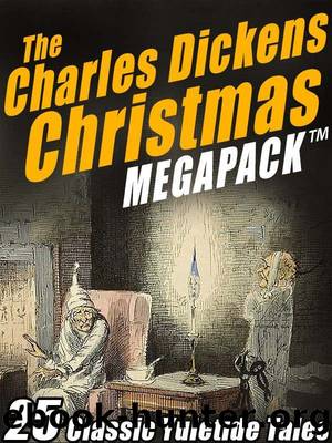 The Charles Dickens Christmas MEGAPACK Â®: 25 Classic Yuletide Tales by Charles Dickens