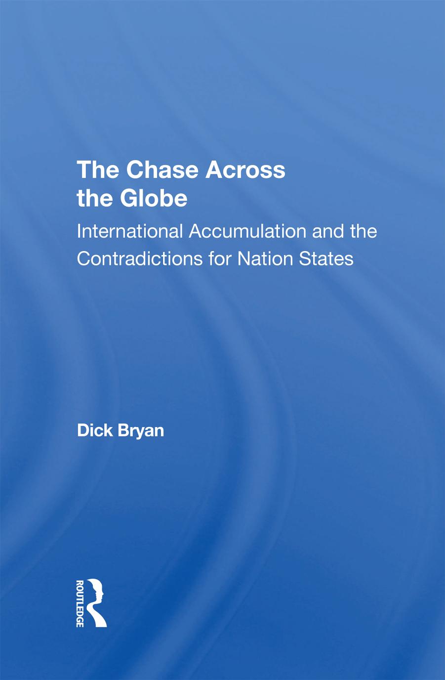 The Chase Across the Globe: International Accumulation and the Contradictions for Nation States by Dick Bryan