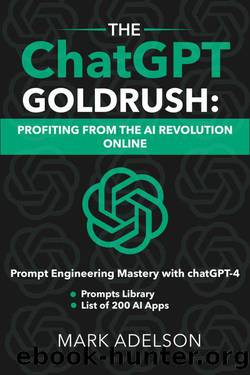 The ChatGPT GoldRush: Profiting from the AI Revolution Online: Prompt Engineering Mastery with ChatGPT by Mark Adelson