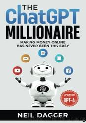 The ChatGPT Millionaire: Making Money Online has never been this EASY by Neil Dagger