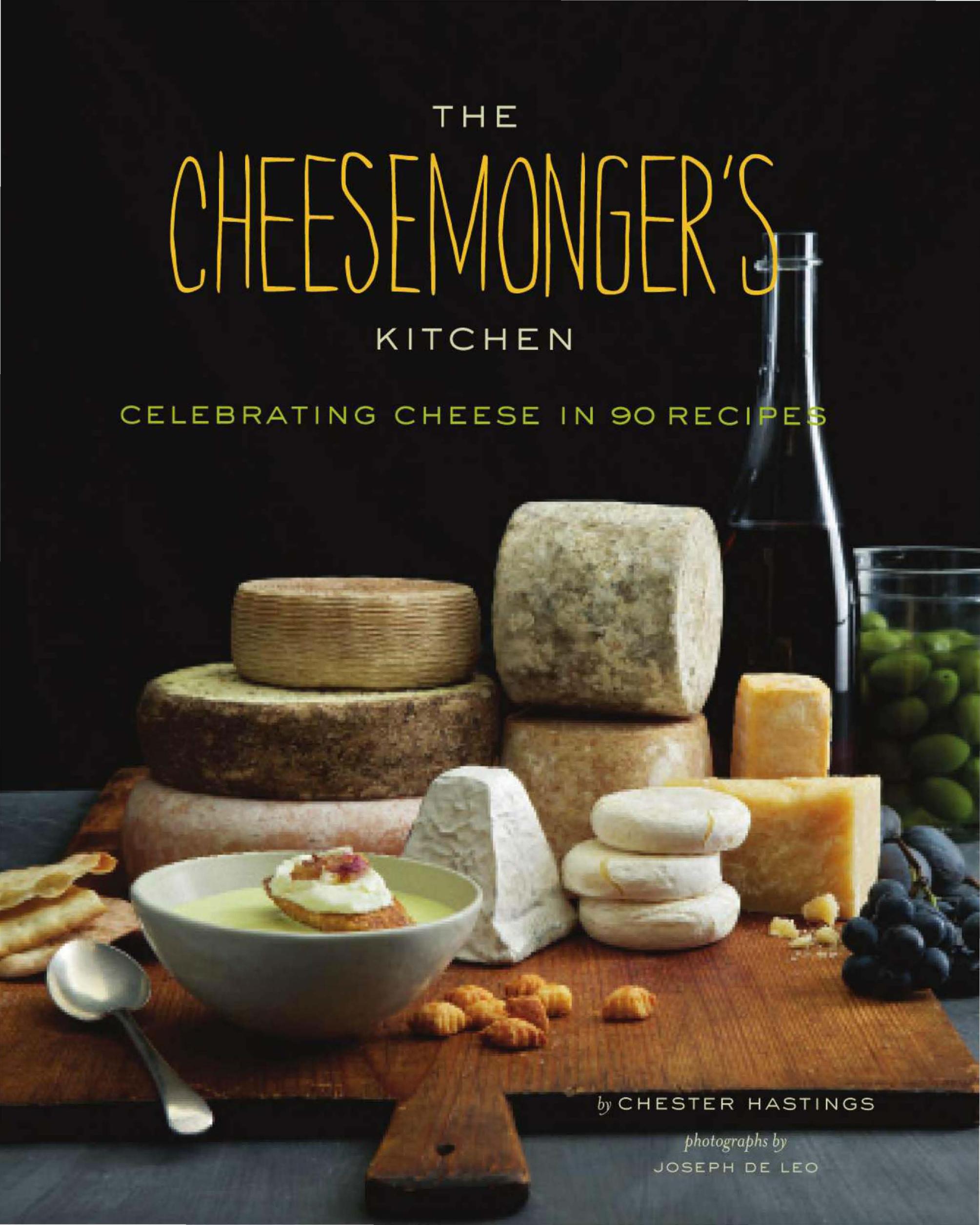 The Cheesemonger's Kitchen: Celebrating Cheese in 75 Recipes by Chester Hastings