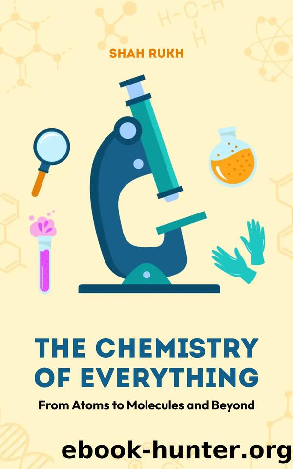 The Chemistry of Everything: From Atoms to Molecules and Beyond by Rukh Shah