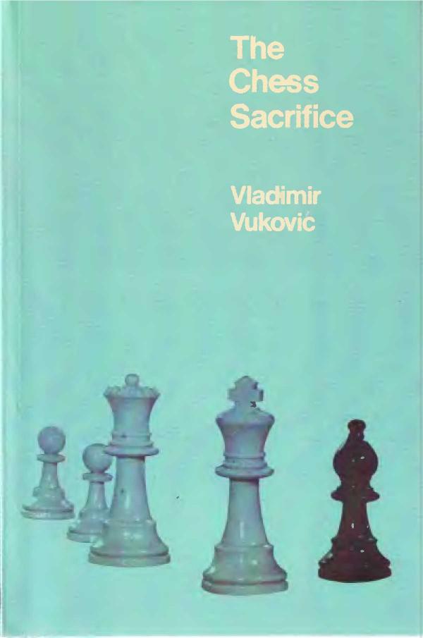 The Chess Sacrifice - Technique, Art and Risk in Sacrificial Chess by Vladimir Vukovic