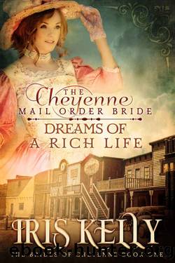 The Cheyenne Mail Order Bride Dreams of a Rich Life: (A Sweet Western Historical Romance) (The Brides of Cheyenne Series Book 1) by Iris Kelly