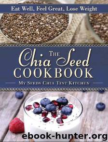 The Chia Seed Cookbook by MySeeds Chia Test Kitchen