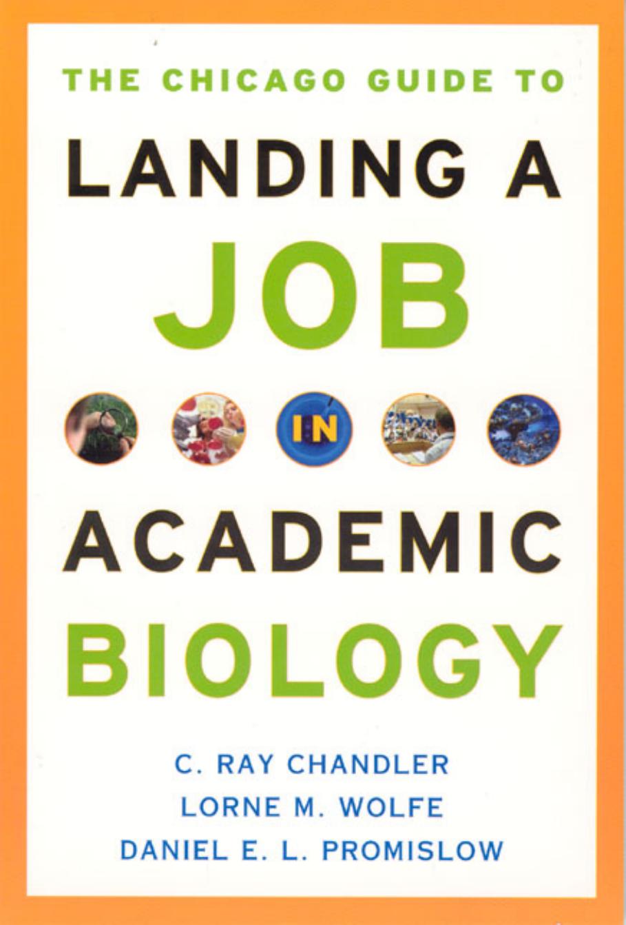 The Chicago Guide to Landing a Job in Academic Biology (Chicago Guides to Academic Life) by C. Ray Chandler Lorne M. Wolfe Daniel E. L. Promislow