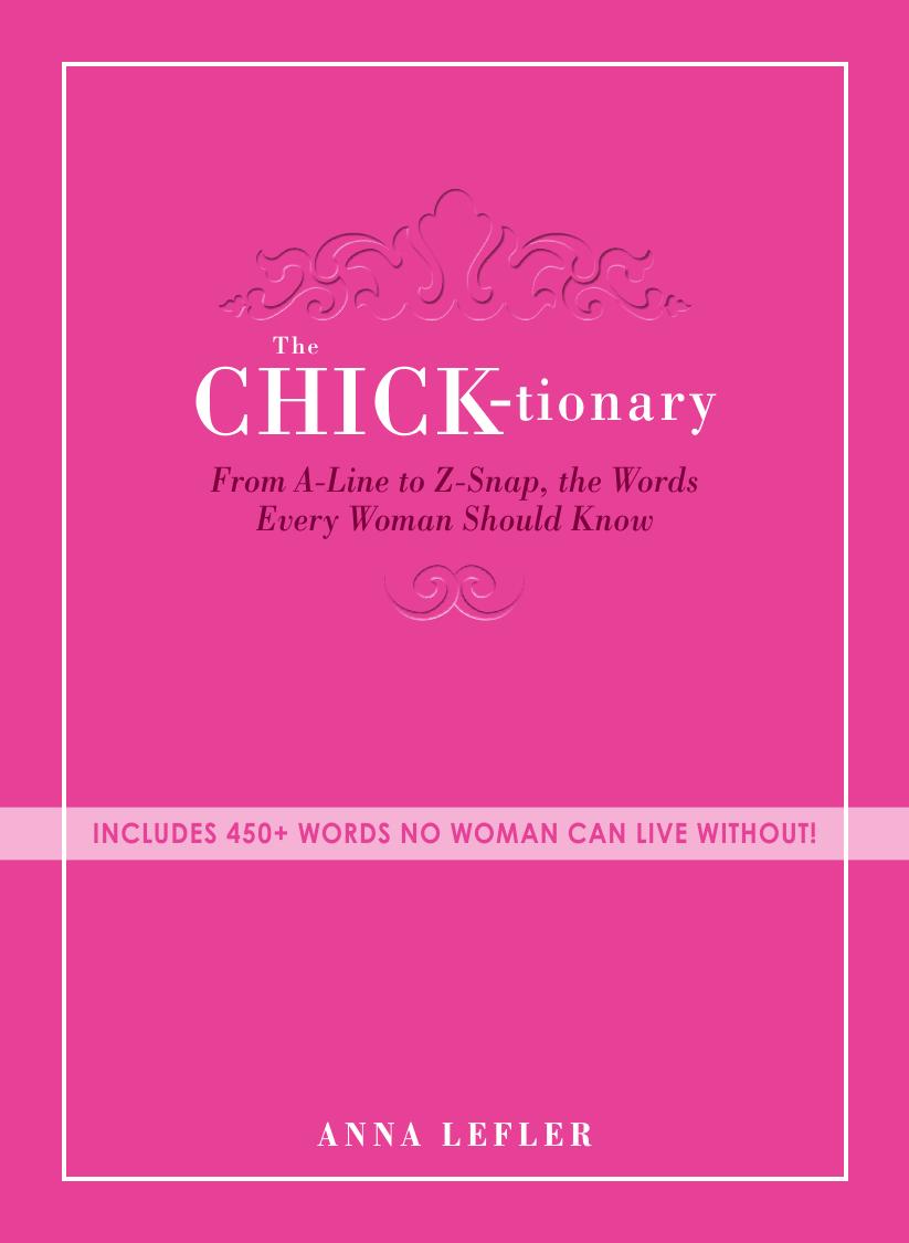 The Chick-tionary: From A-Line to Z-Snap, the Words Every Woman Should Know [Repost] by Anna Lefler