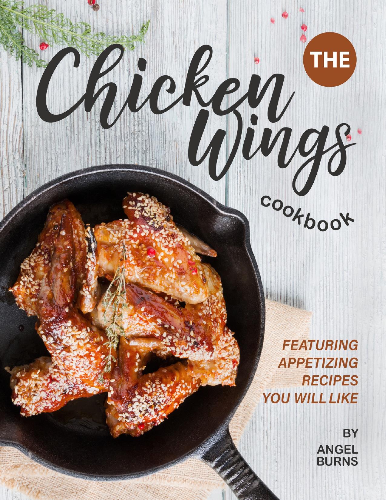 The Chicken Wings Cookbook: Featuring Appetizing Recipes You Will Like by Burns Angel