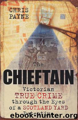 The Chieftain: Victorian True Crime Through The Eyes of a Scotland Yard Detective by Payne Chris