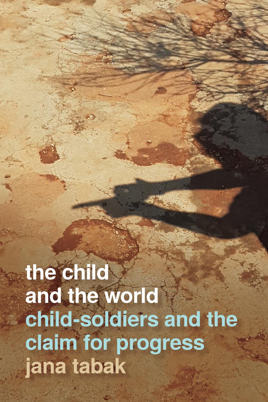 The Child and the World: Child-Soldiers and the Claim for Progress by Jana Tabak