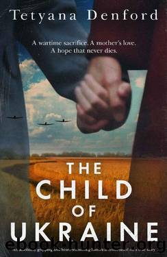 The Child of Ukraine: An absolutely gripping and heart-wrenching historical novel based on a true story by Tetyana Denford