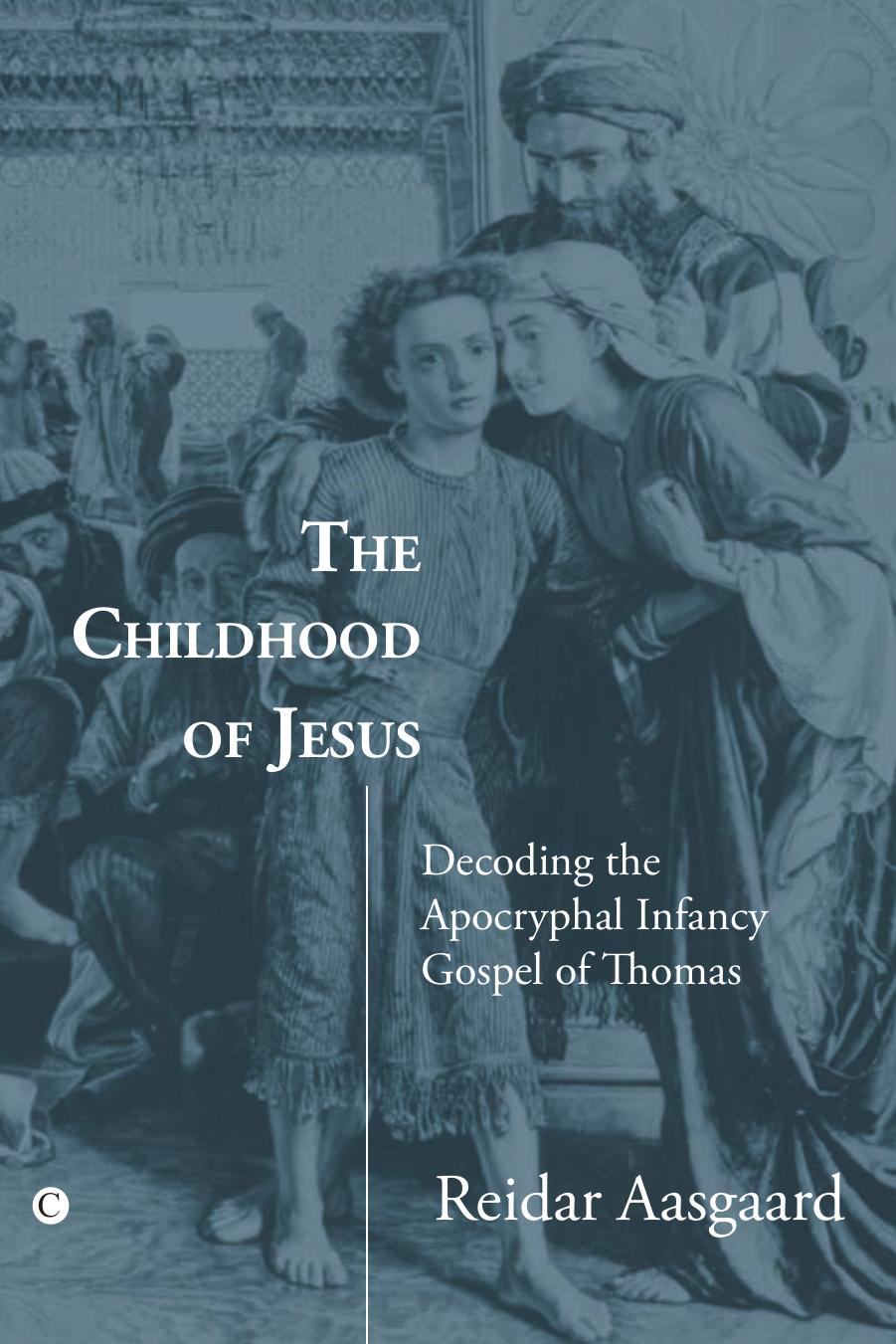 The Childhood of Jesus: Decoding the Apocryphal Infancy Gospel of Thomas by Reidar Aasgaard