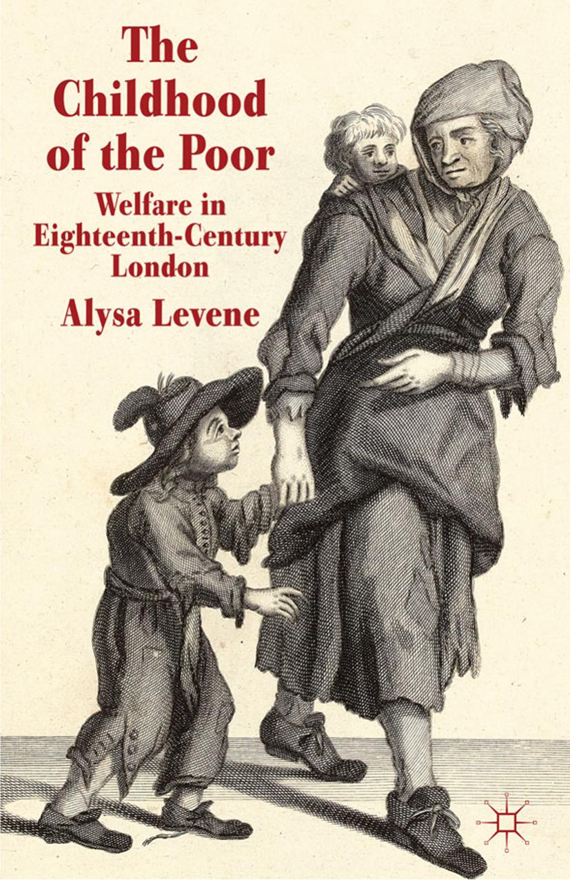 The Childhood of the Poor: Welfare in Eighteenth-Century London by Alysa Levene (auth.)