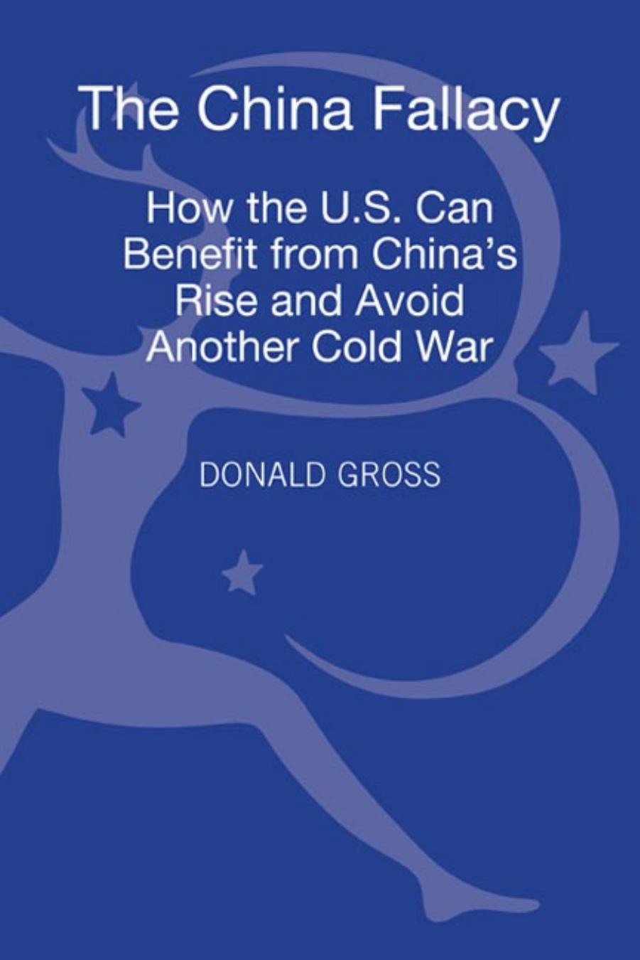 The China Fallacy: How the U.S. Can Benefit from China's Rise and Avoid Another Cold War by Donald Gross