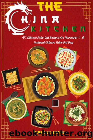 The China Kitchen: 40 Chinese Fake-Out Recipes for November 6th National Chinese Take-Out Day by Martha Stone
