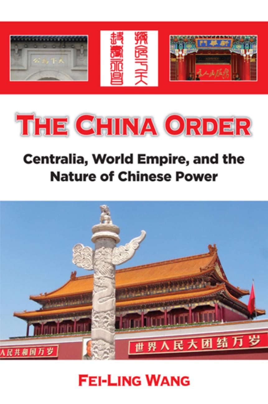 The China Order: Centralia, World Empire, and the Nature of Chinese Power by Fei-Ling Wang