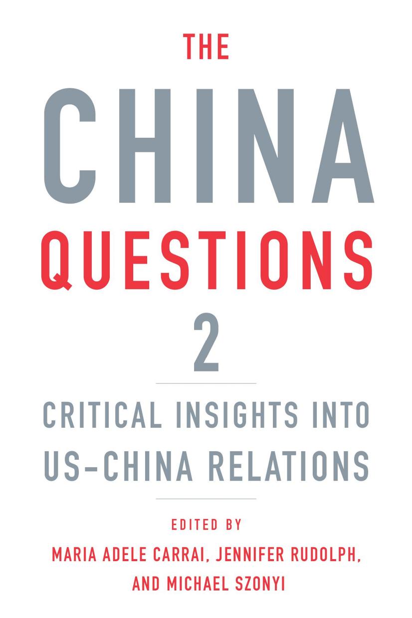The China Questions 2: Critical Insights into US-China Relations by Maria Adele Carrai Jennifer Rudolph Michael Szonyi