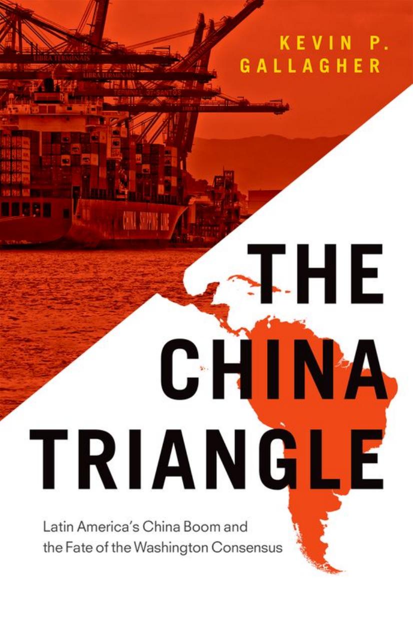 The China Triangle: Latin Americaâs China Boom and the Fate of the Washington Consensus by Kevin P. Gallagher