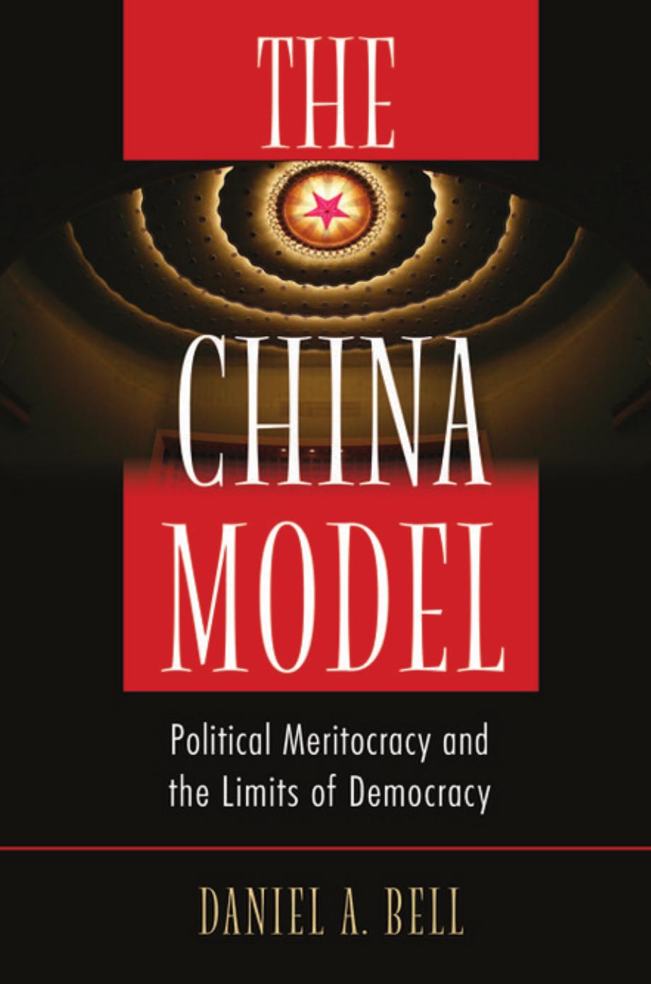 The China model : political meritocracy and the limits of democracy by Bell Daniel A