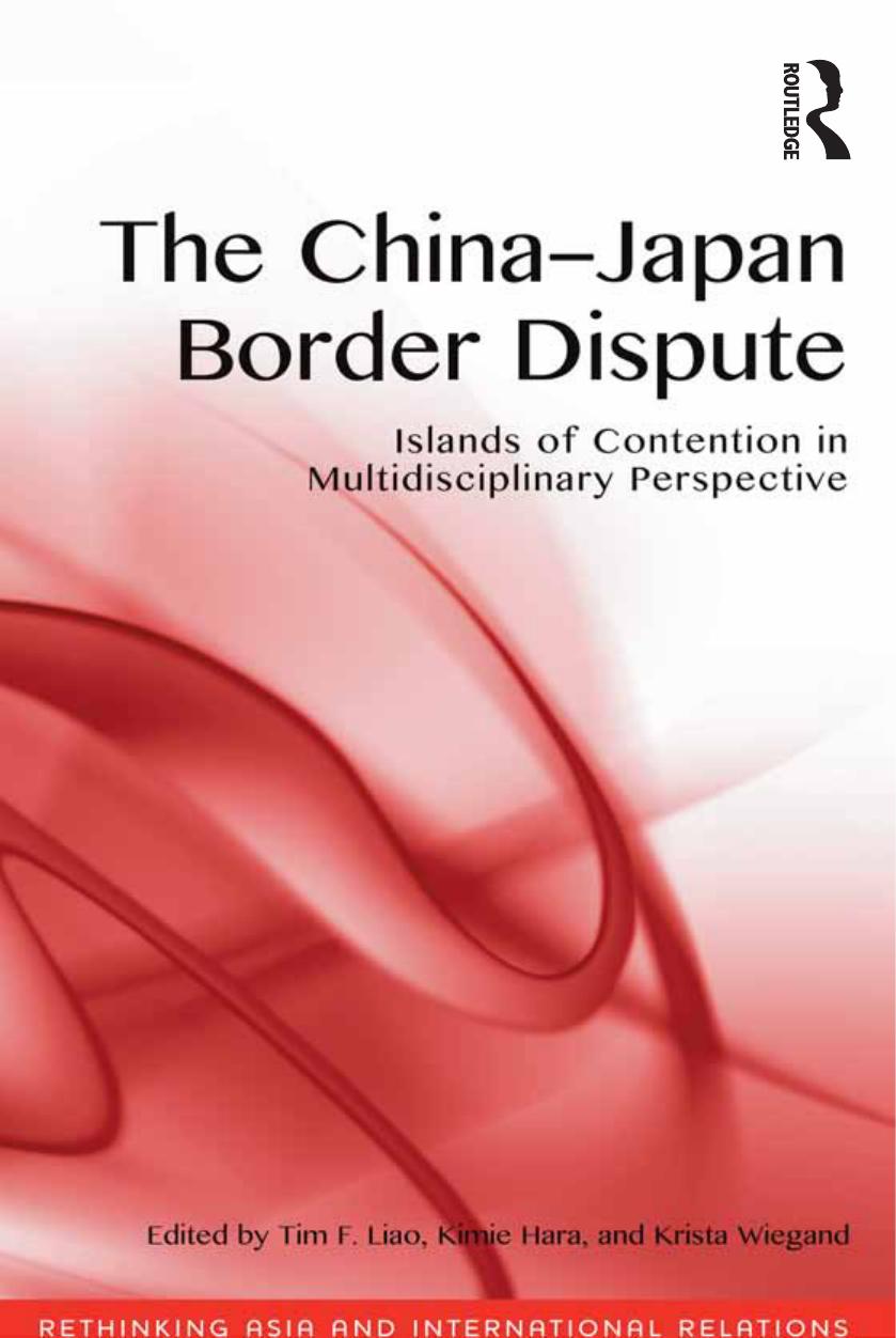 The China-Japan Border Dispute : Islands of Contention in Multidisciplinary Perspective by Tim F. Liao Kimie Hara Krista Wiegand
