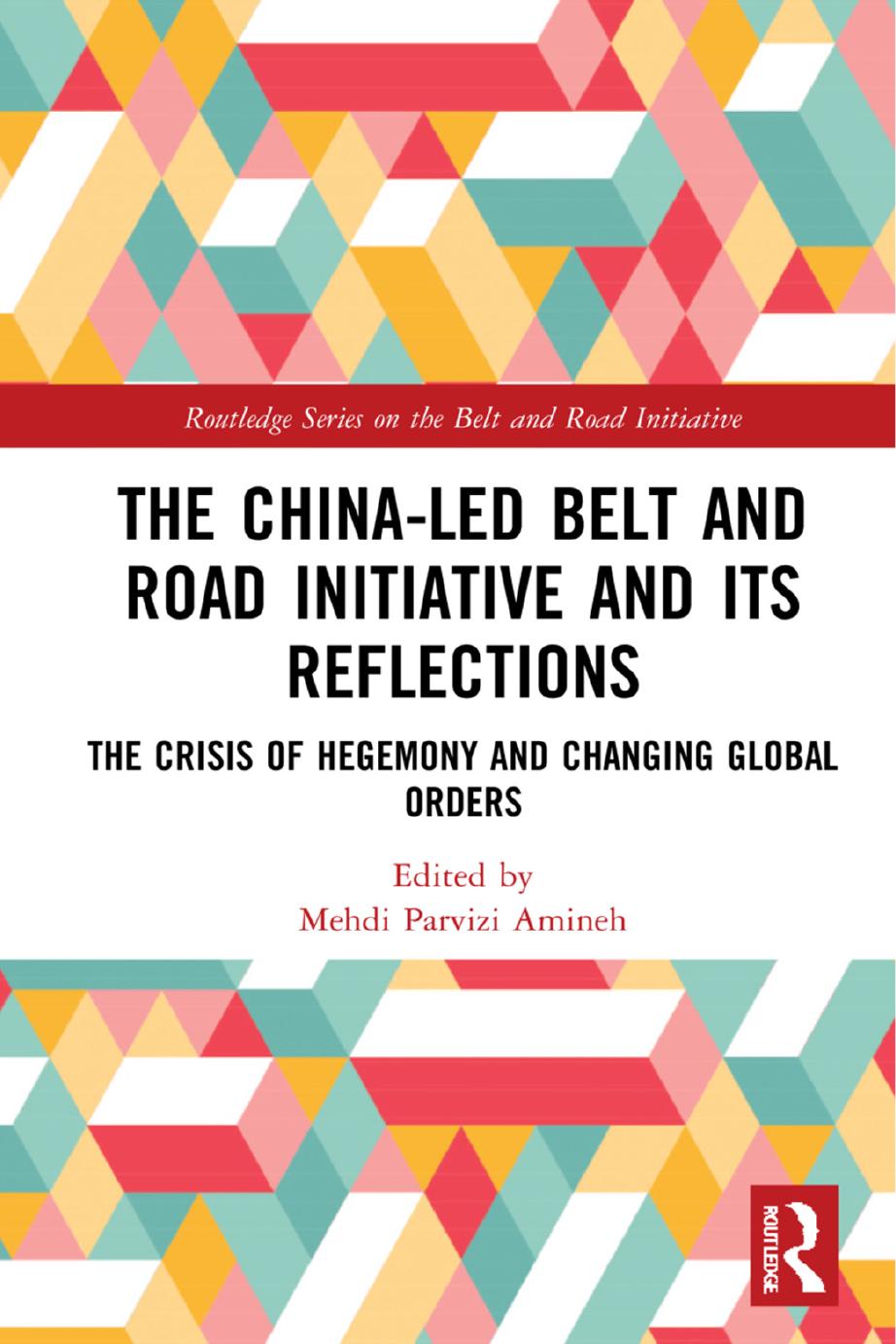 The China-led Belt and Road Initiative and Its Reflections: The Crisis of Hegemony and Changing Global Orders by Mehdi Parvizi Amineh