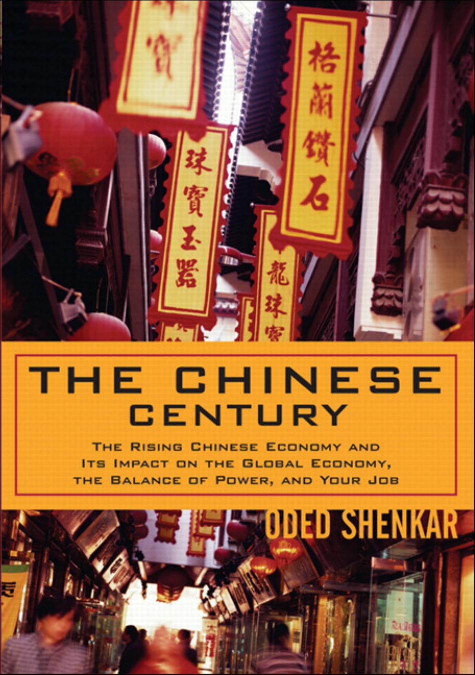 The Chinese Century: The Rising Chinese Economy and Its Impact on the Global Economy, the Balance of Power, and Your Job by Oded Shenkar