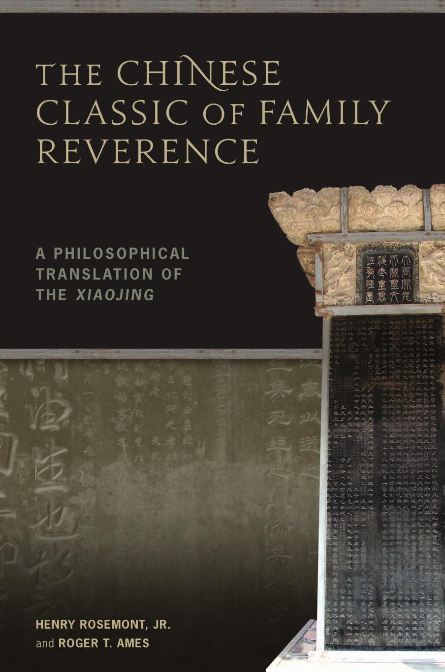 The Chinese Classic of Family Reverence: A Philosophical Translation of the Xiaojing by Henry Rosemont Jr. Roger T. Ames