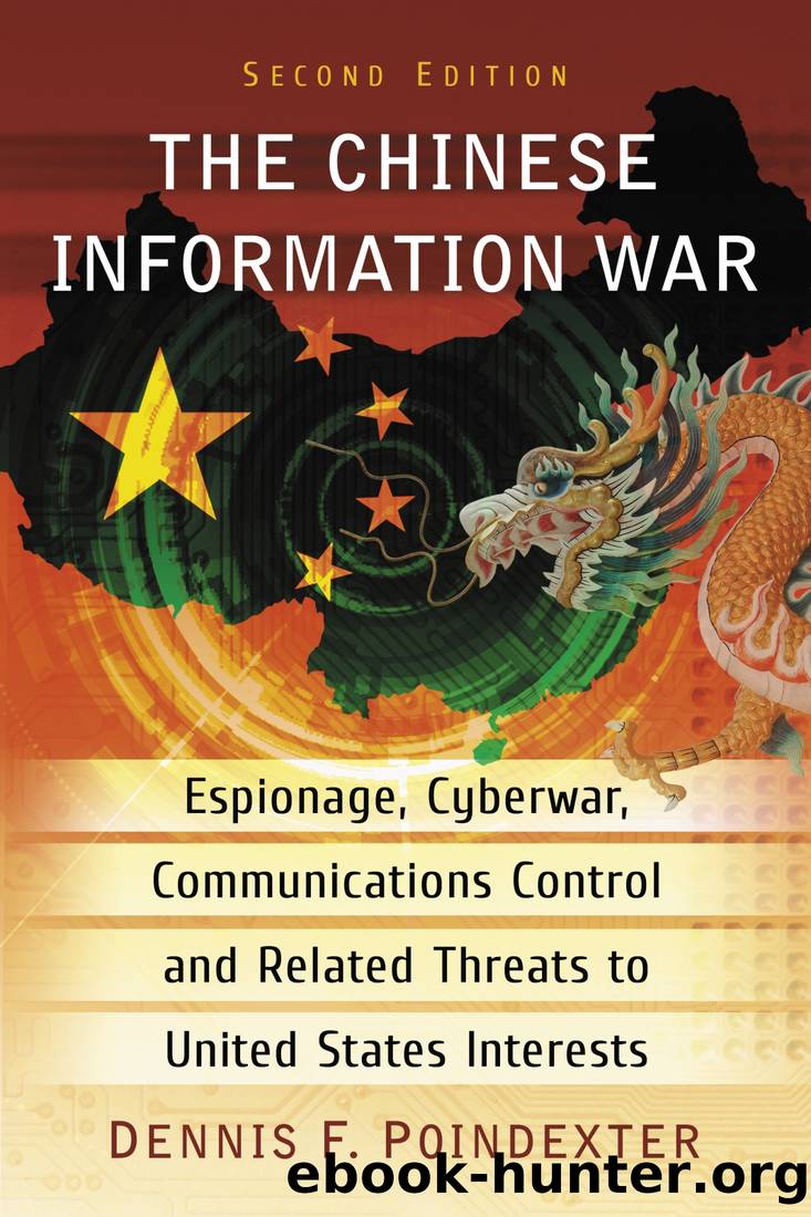 The Chinese Information War: Espionage, Cyberwar, Communications Control and Related Threats to United States Interests, 2d Ed. by Dennis F. Poindexter