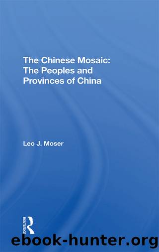 The Chinese Mosaic: The Peoples and Provinces of China by Leo J Moser