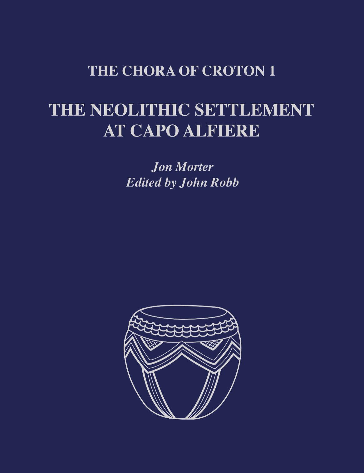 The Chora of Croton 1: The Neolithic Settlement at Capo Alfiere by Jon Morter & John Robb
