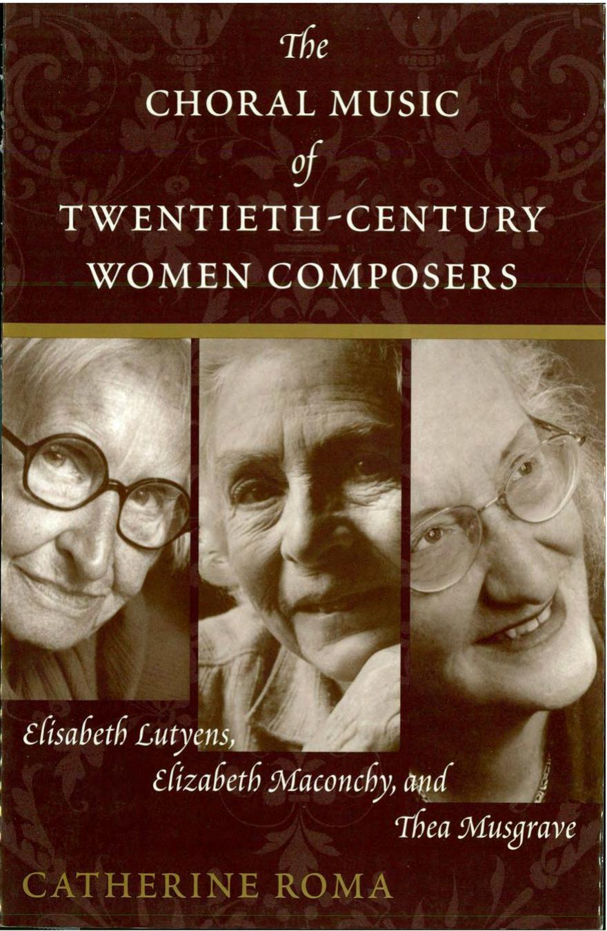 The Choral Music of Twentieth-Century Women Composers: Elisabeth Lutyens, Elizabeth Maconchy and Thea Musgrave by Catherine Roma