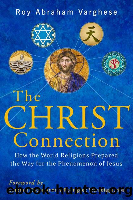 The Christ Connection: How the World Religions Prepared the Way for the Phenomenon of Jesus by Roy Abraham Varghese
