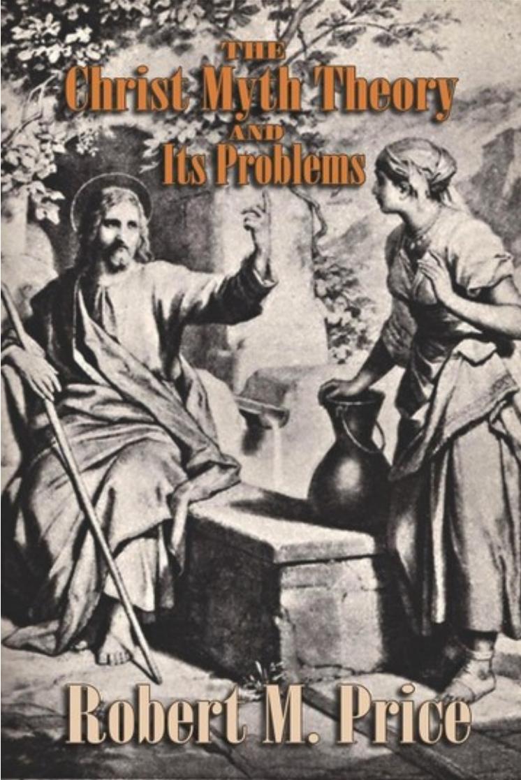 The Christ-Myth Theory and Its Problems by Robert M. Price