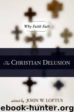 The Christian Delusion: Why Faith Fails by John W. Loftus