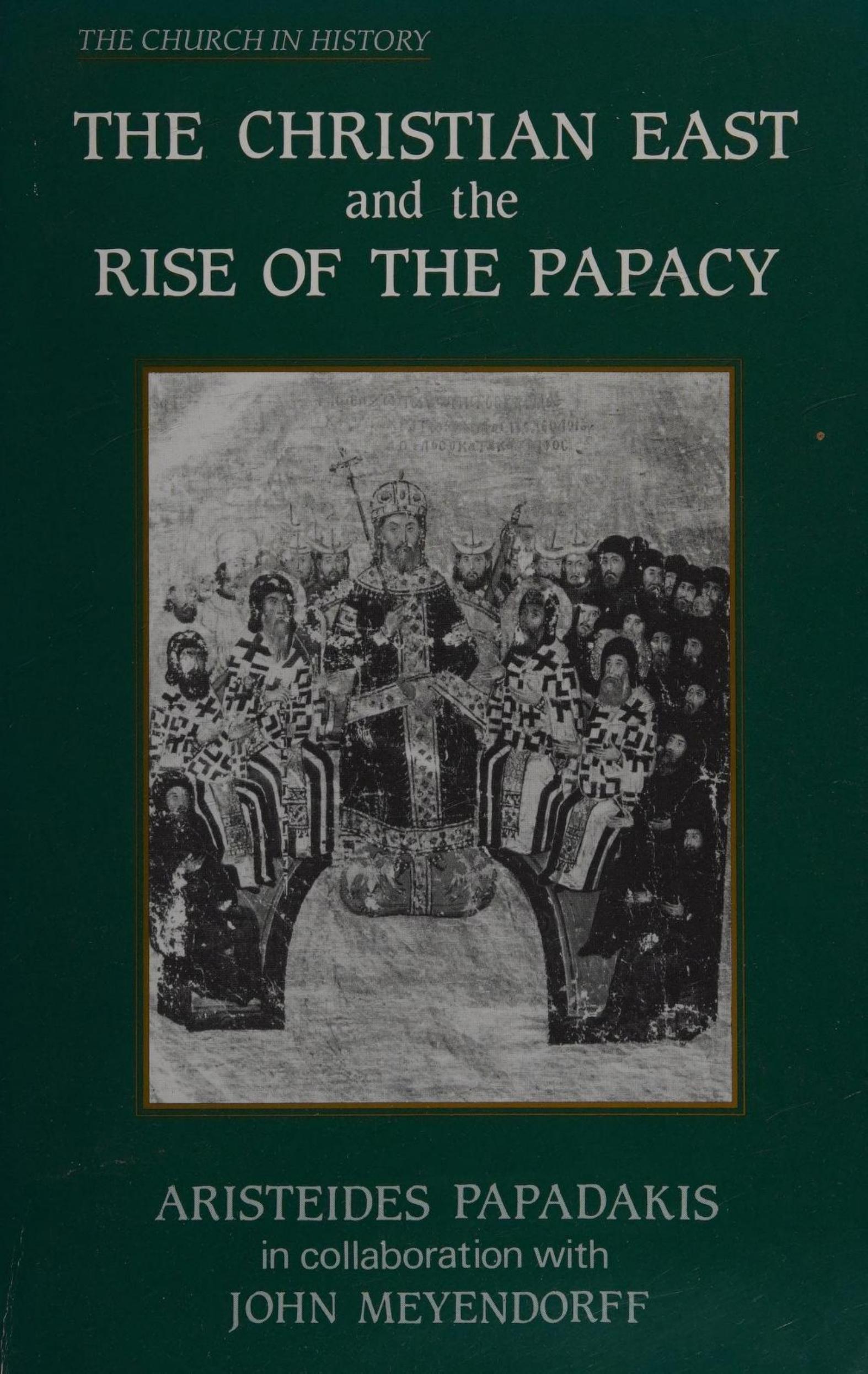 The Christian East and the Rise of the Papacy: The Church 1071-1453 A.D (Church History) by Aristeides Papadakis John Meyendorff