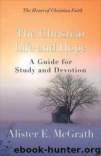 The Christian Life and Hope: A Guide for Study and Devotion (The Heart of Christian Faith) by McGrath Alister E