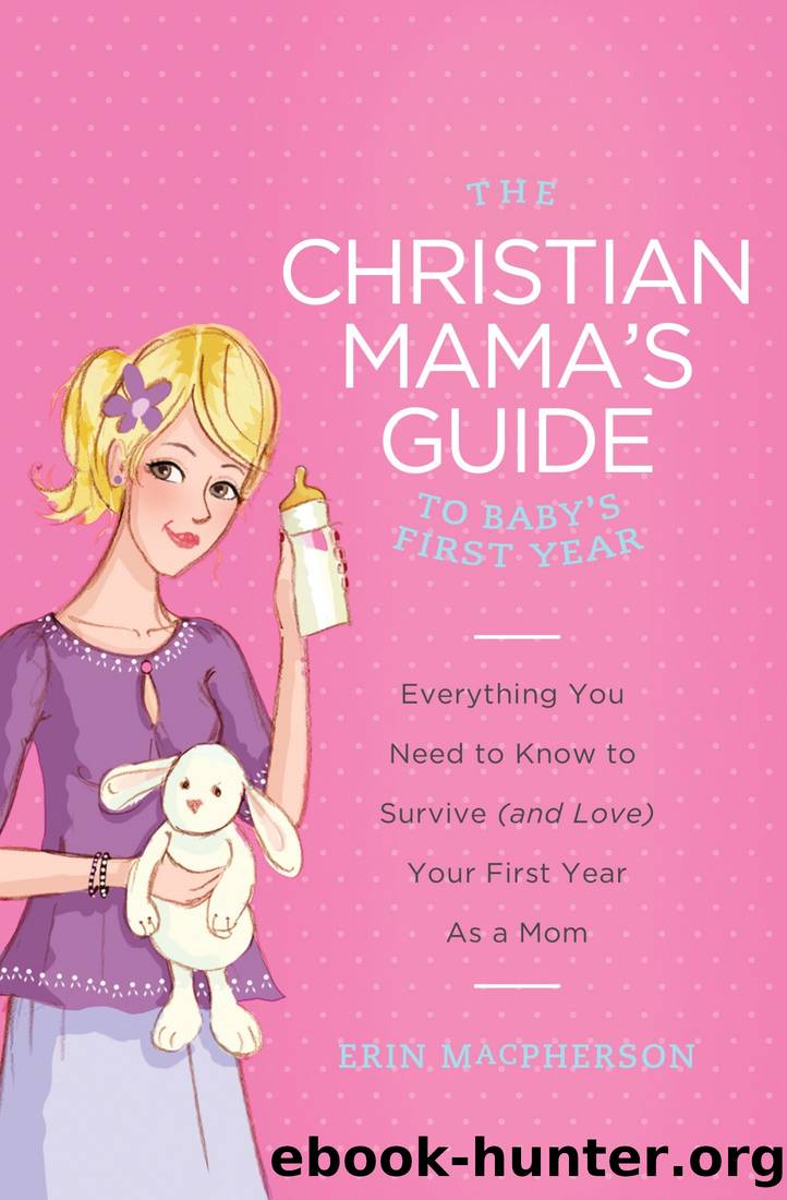 The Christian Mama's Guide to Baby's First Year: Everything You Need to Know to Survive (And Love) Your First Year as a Mom by Erin MacPherson