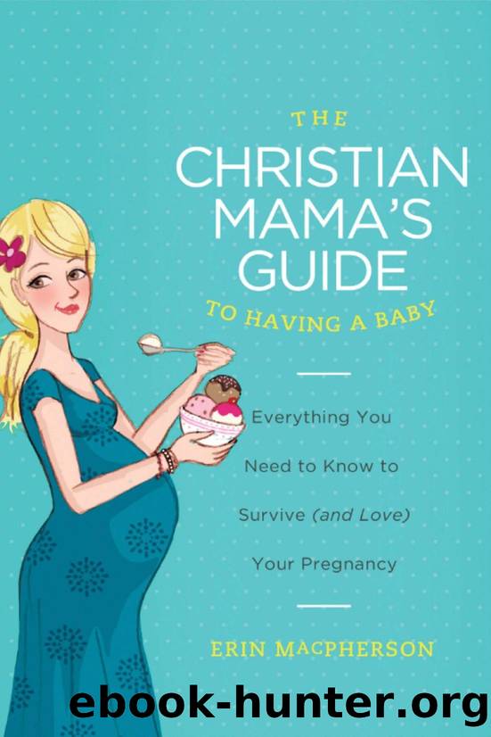 The Christian Mama's Guide to Having a Baby: Everything You Need to Know to Survive by Erin MacPherson