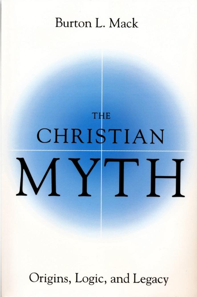 The Christian Myth: Origins, Logic, and Legacy by Burton L. Mack
