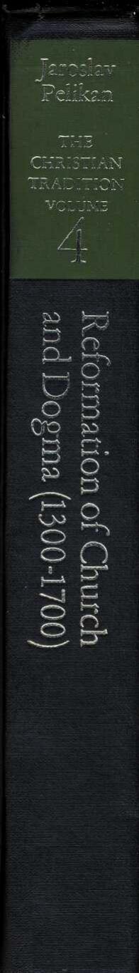 The Christian Tradition: A History of the Development of Doctrine, Vol. 4: Reformation of Church and Dogma (1300-1700) (v. 4) by Jaroslav Pelikan