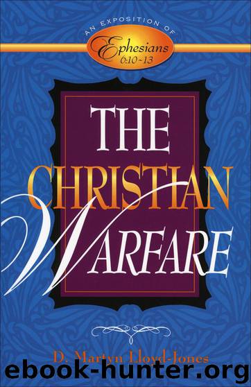 The Christian Warfare: An Exposition of Ephesians 6:10-13 by D. Martyn Lloyd-Jones