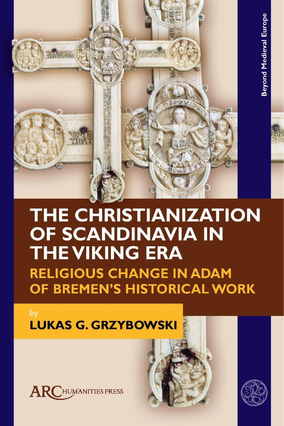 The Christianization of Scandinavia in the Viking Era: The Concept of Religious Change in Adam of Bremen's Historical Work by Lukas Grzybowski