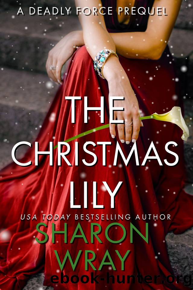 The Christmas Lily: A Deadly Force Prequel by Wray Sharon