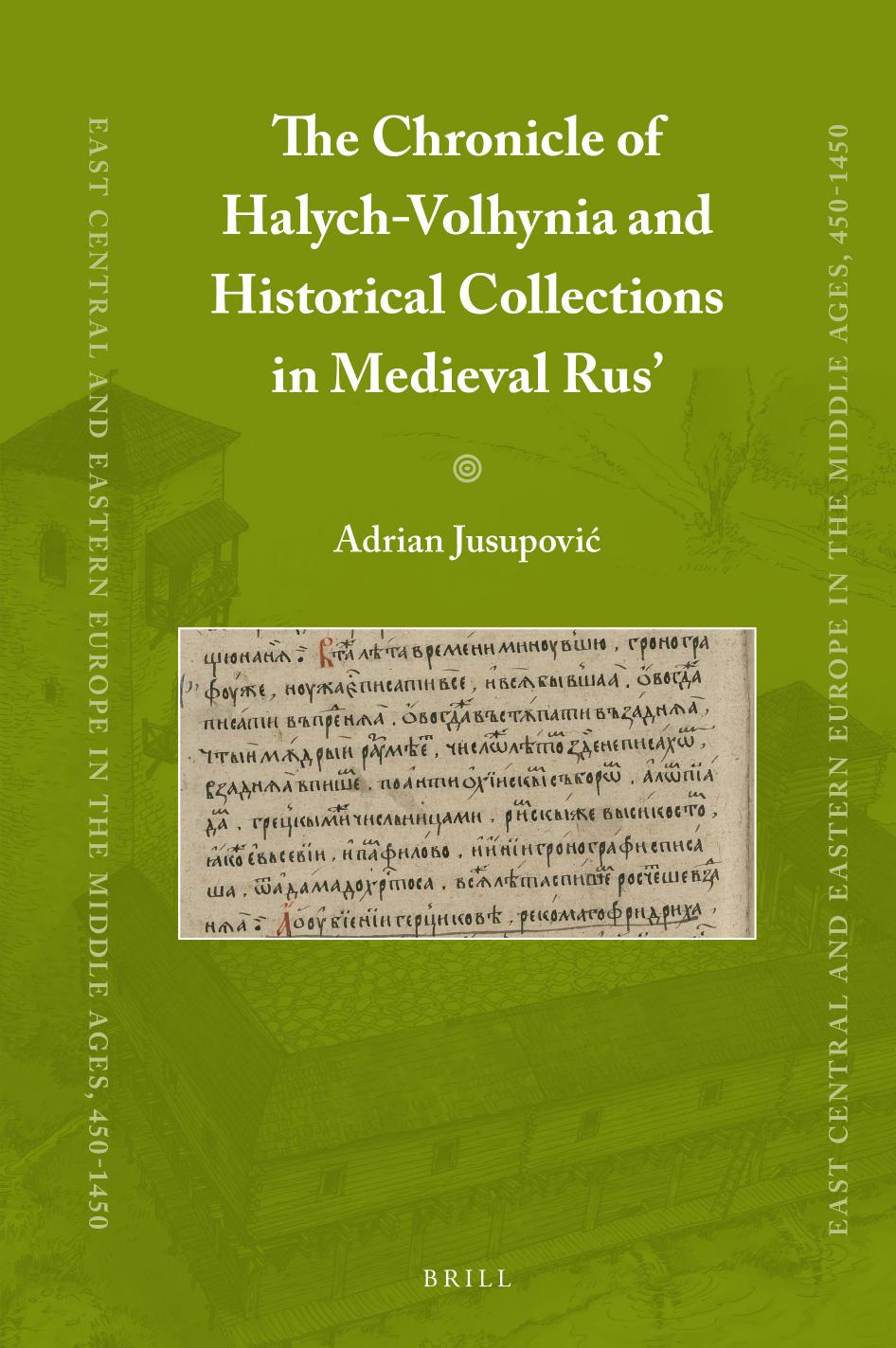 The Chronicle of Halych-Volhynia and Historical Collections in Medieval Rus' by Adrian Jusupović