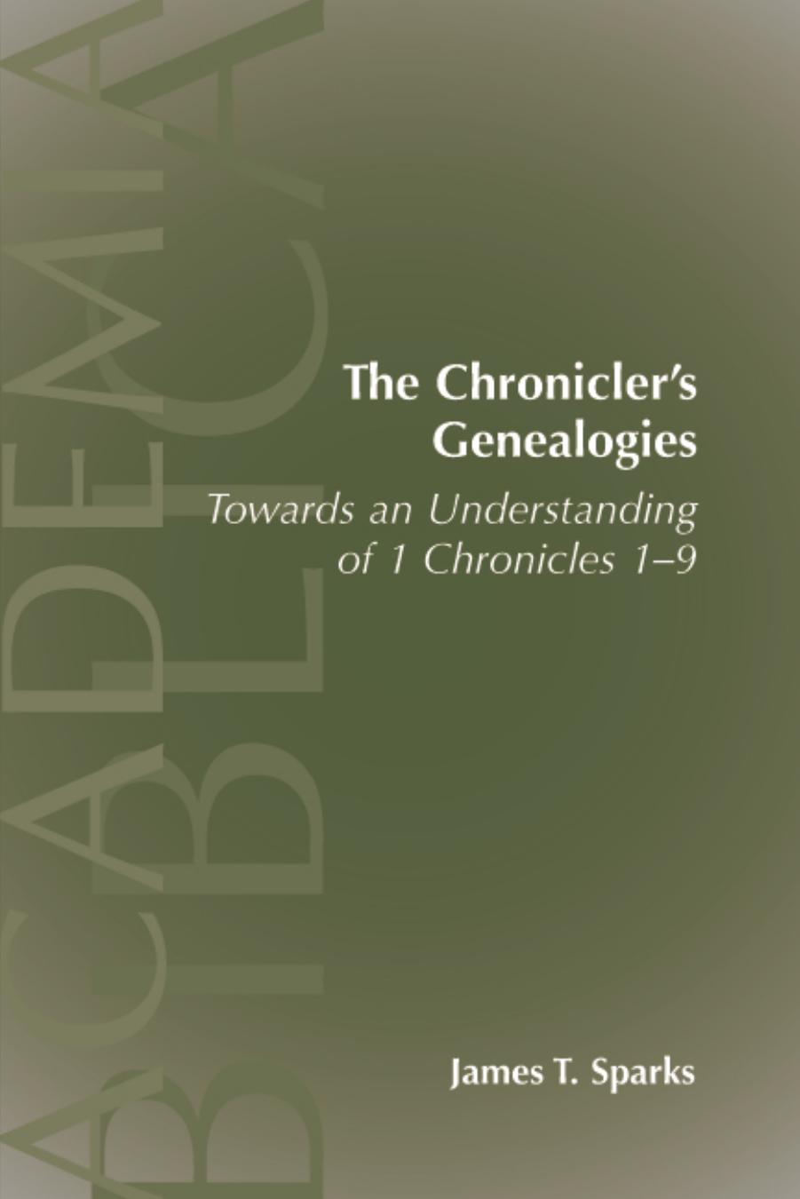 The Chronicler's Genealogies: Towards an Understanding of 1 Chronicles 1-9 (Academia Biblica (Society of Biblical Literature) (Paper)) by James T. Sparks