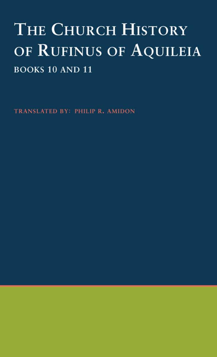 The Church History of Rufinus of Aquileia : Books 10 And 11 by Rufinus of Rufinus of Aquilea; Philip R. Amidon